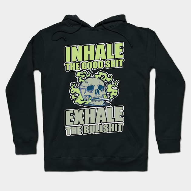 Inhale The Good Shit Exhale The Bullshit 420 Weed Hoodie by bigD